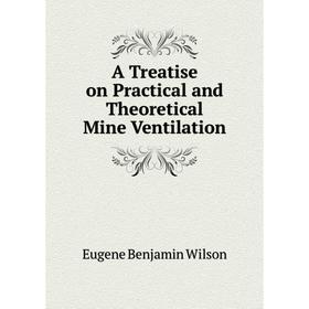 

Книга A Treatise on Practical and Theoretical Mine Ventilation
