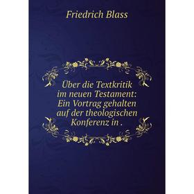 

Книга Über die Textkritik im neuen Testament: Ein Vortrag gehalten auf der theologischen Konferenz in