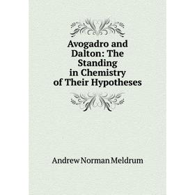 

Книга Avogadro and Dalton: The Standing in Chemistry of Their Hypotheses