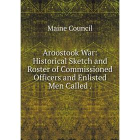 

Книга Aroostook War: Historical Sketch and Roster of Commissioned Officers and Enlisted Men Called