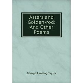 

Книга Asters and Golden-rod: And Other Poems