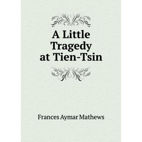 

Книга A Little Tragedy at Tien-Tsin