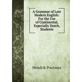 

Книга A Grammar of Late Modern English: For the Use of Continental, Especially Dutch, Students