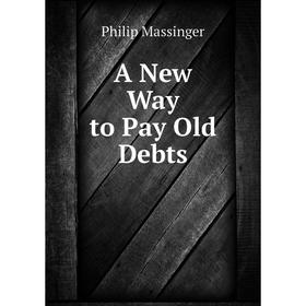 

Книга A New Way to Pay Old Debts