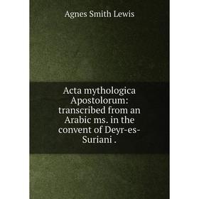 

Книга Acta mythologica Apostolorum: transcribed from an Arabic ms. in the convent of Deyr-es-Suriani