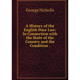 

Книга A History of the English Poor Law: In Connection with the State of the Country and the Condition