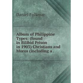 

Книга Album of Philippine Types: (found in Bilibid Prison in 1903) Christians and Moros