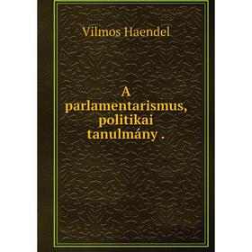 

Книга A parlamentarismus, politikai tanulmány