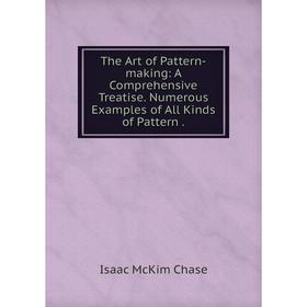 

Книга The Art of Pattern-making: A Comprehensive Treatise. Numerous Examples of All Kinds of Pattern