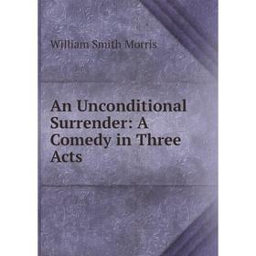 

Книга An Unconditional Surrender: A Comedy in Three Acts