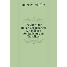 

Книга The Art of the Italian Renaissance: A Handbook for Students and Travellers