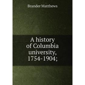 

Книга A history of Columbia university, 1754-1904;