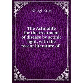 

Книга The Actinolite for the treatment of disease by actinic light, with the recent literature of