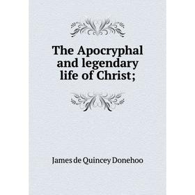 

Книга The Apocryphal and legendary life of Christ;