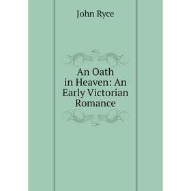 

Книга An Oath in Heaven: An Early Victorian Romance