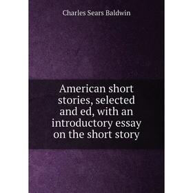 

Книга American short stories, selected and ed, with an introductory essay on the short story