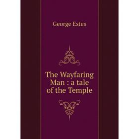 

Книга The Wayfaring Man: a tale of the Temple