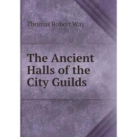 

Книга The Ancient Halls of the City Guilds