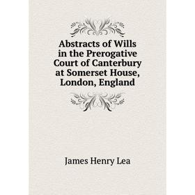 

Книга Abstracts of Wills in the Prerogative Court of Canterbury at Somerset House, London, England