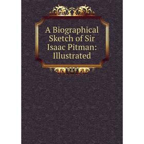 

Книга A Biographical Sketch of Sir Isaac Pitman: Illustrated