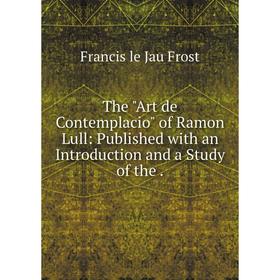 

Книга The Art de Contemplacio of Ramon Lull: Published with an Introduction and a Study of the