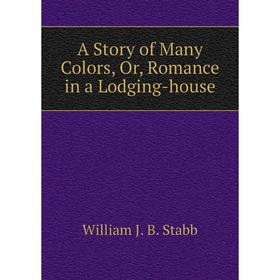 

Книга A Story of Many Colors, Or, Romance in a Lodging-house
