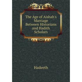 

Книга The Age of Aishah's Marriage Between Historians and Hadith Scholars