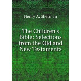 

Книга The Children's Bible: Selections from the Old and New Testaments