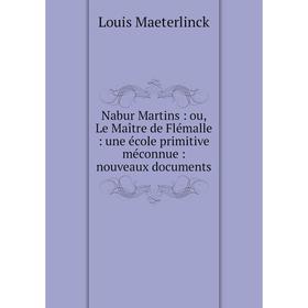 

Книга Nabur Martins: ou, Le Maître de Flémalle: une école primitive méconnue: nouveaux documents