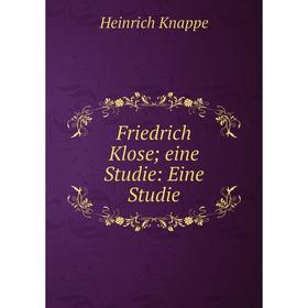 

Книга Friedrich Klose; eine Studie: Eine Studie