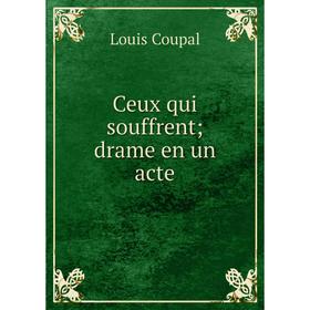 

Книга Ceux qui souffrent; drame en un acte