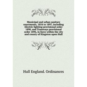 

Книга Municipal and urban sanitary enactments, 1854 to 1897, Including Electric lighting provisional order 1890, and Tramways provisional order 1896,