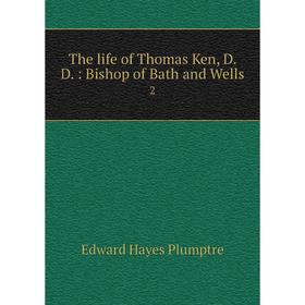 

Книга The life of Thomas Ken, D. D.: Bishop of Bath and Wells 2