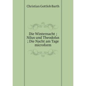 

Книга Die Winternacht; Nilus und Theodolus; Die Nacht am Tage microform