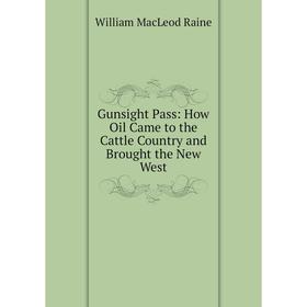 

Книга Gunsight Pass: How Oil Came to the Cattle Country and Brought the New West