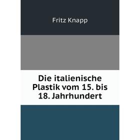 

Книга Die italienische Plastik vom 15. bis 18. Jahrhundert
