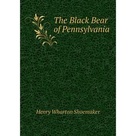

Книга The Black Bear of Pennsylvania