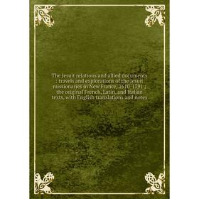 

Книга The Jesuit relations and allied documents: travels and explorations of the Jesuit missionaries in New France, 1610-1791; the original French, La