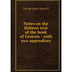 

Книга Notes on the Hebrew text of the book of Genesis: with two appendices