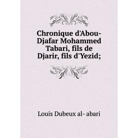 

Книга Chronique d'Abou-Djafar Mohammed Tabari, fils de Djarir, fils d'Yezid;