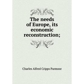 

Книга The needs of Europe, its economic reconstruction;