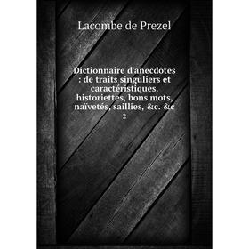 

Книга Dictionnaire d'anecdotes: de traits singuliers et caractéristiques, historiettes, bons mots, naïvetés, saillies, c. c 2