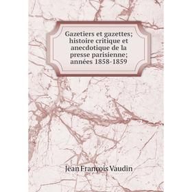 

Книга Gazetiers et gazettes; histoire critique et anecdotique de la presse parisienne; années 1858-1859