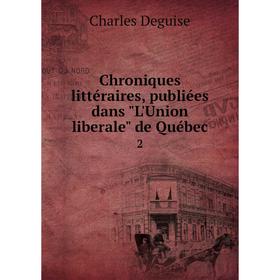 

Книга Chroniques littéraires, publiées dans L'Union liberale de Québec 2