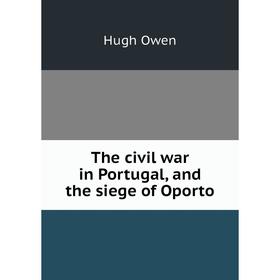 

Книга The civil war in Portugal, and the siege of Oporto