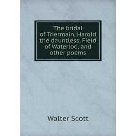

Книга The bridal of Triermain, Harold the dauntless, Field of Waterloo, and other poems
