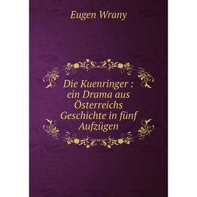 

Книга Die Kuenringer: ein Drama aus Österreichs Geschichte in fünf Aufzügen
