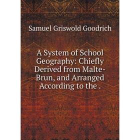 

Книга A System of School Geography: Chiefly Derived from Malte-Brun, and Arranged According to the