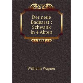 

Книга Der neue Badearzt: Schwank in 4 Akten
