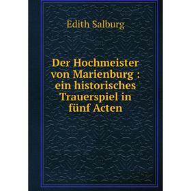 

Книга Der Hochmeister von Marienburg: ein historisches Trauerspiel in fünf Acten